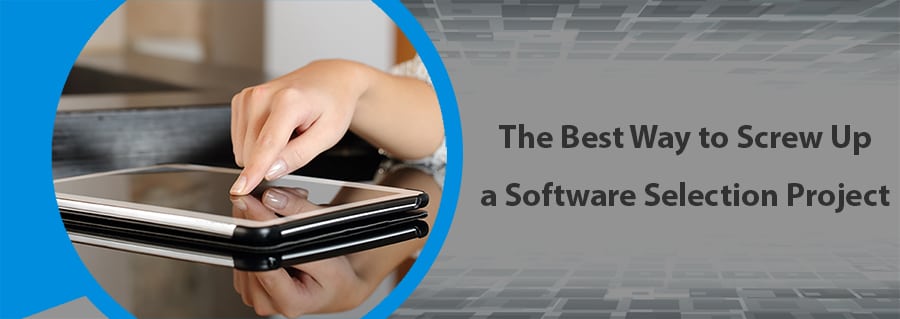 The Best Way to Screw up a Software Selection Project